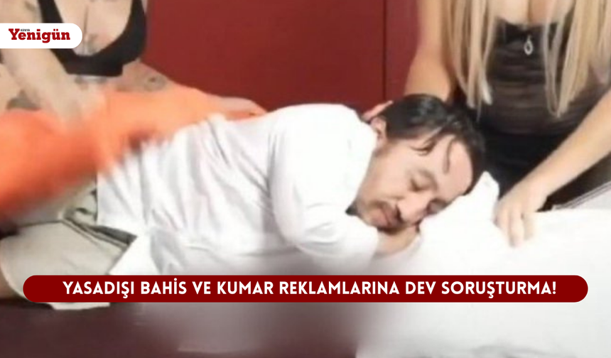 Yasadışı bahis ve kumar reklamlarına dev soruşturma!