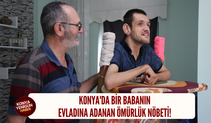 Konya'da bir babanın evladına adanan ömürlük nöbeti!