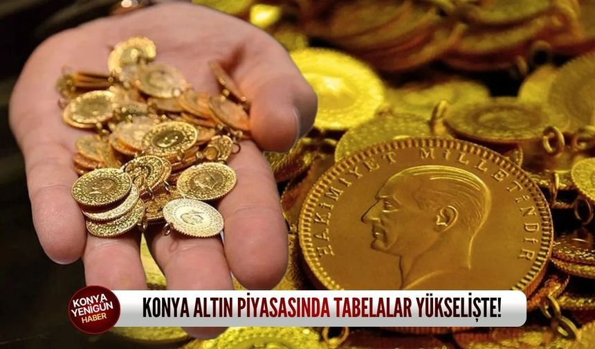 Konya altın piyasasında tabelalar yükselişte!