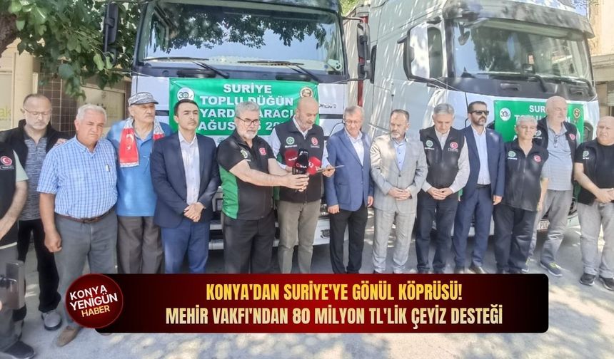 Konya'dan Suriye'ye gönül köprüsü: Mehir Vakfı'ndan 80 milyon TL’lik çeyiz desteği!