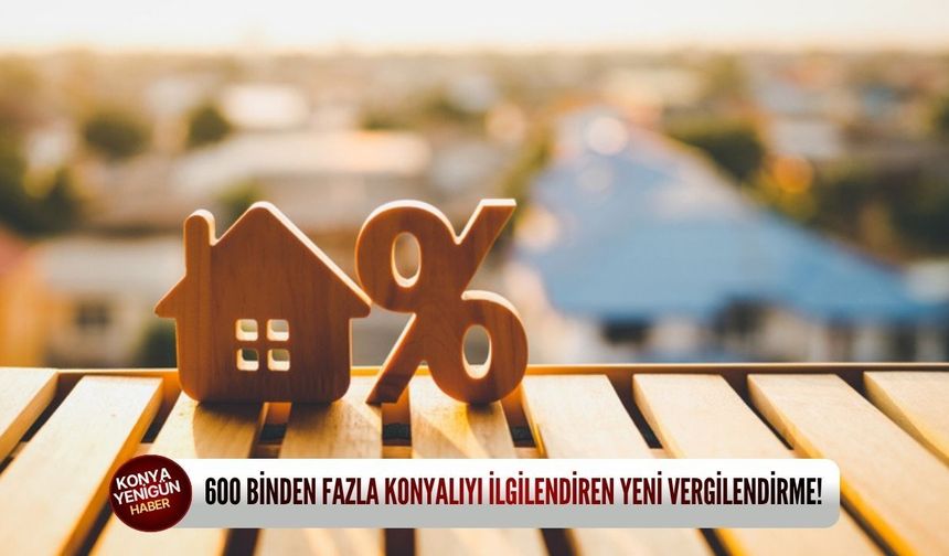 600 binden fazla Konyalıyı ilgilendiren yeni vergilendirme!