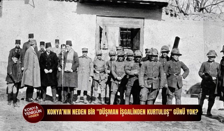 Konya’nın neden bir "düşman işgalinden kurtuluş" günü yok?