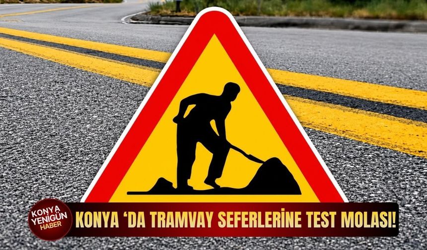 Konya ‘da tramvay seferlerine test molası!