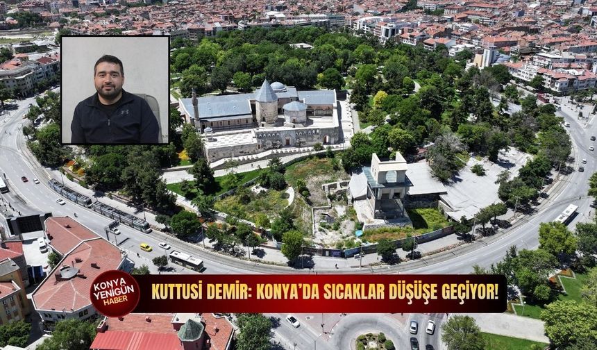 Kuttusi Demir: Konya’da sıcaklar düşüşe geçiyor!