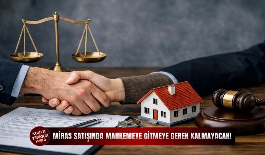 Miras satışında mahkemeye gitmeye gerek kalmayacak!