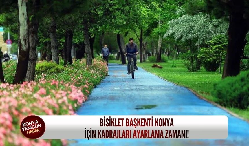 Bisiklet Başkenti Konya için kadrajları ayarlama zamanı!