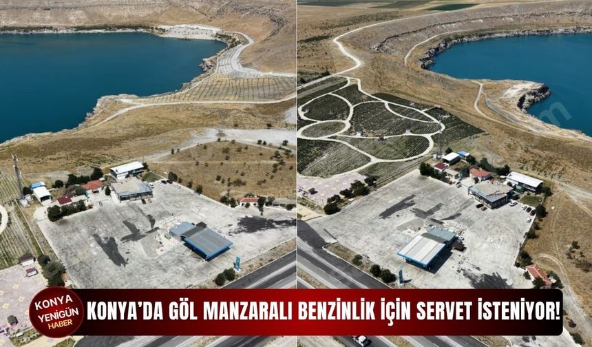 Konya’da göl manzaralı benzinlik için servet isteniyor!
