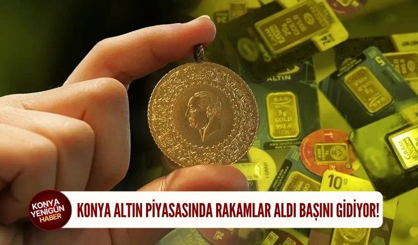 Konya altın piyasasında rakamlar aldı başını gidiyor!