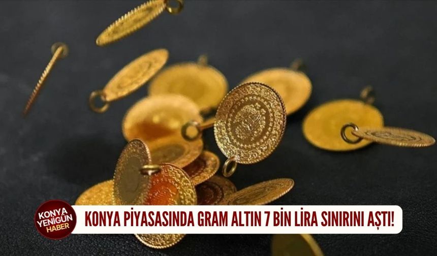 Konya piyasasında gram altın 7 bin lira sınırını aştı!