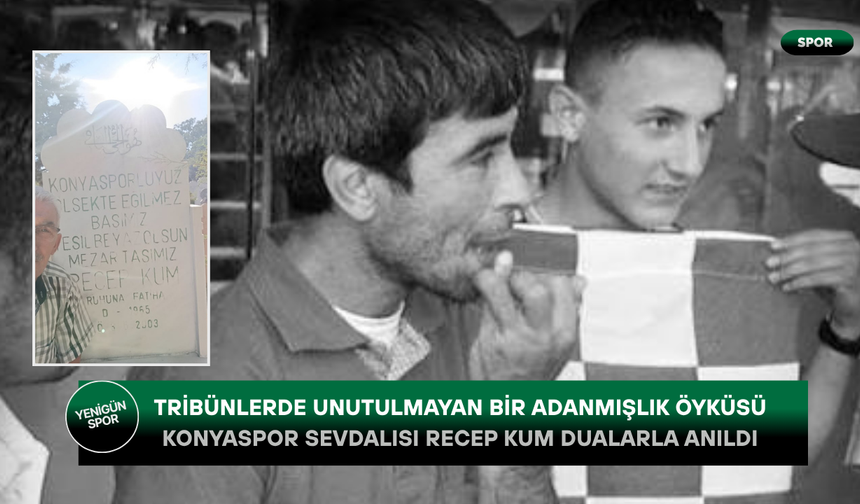 Tribünlerde unutulmayan bir adanmışlık öyküsü: Konyaspor sevdalısı Recep Kum dualarla anıldı