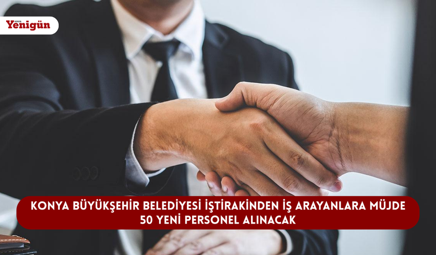 Konya Büyükşehir Belediyesi iştirakinden iş arayanlara müjde: 50 yeni personel alınacak