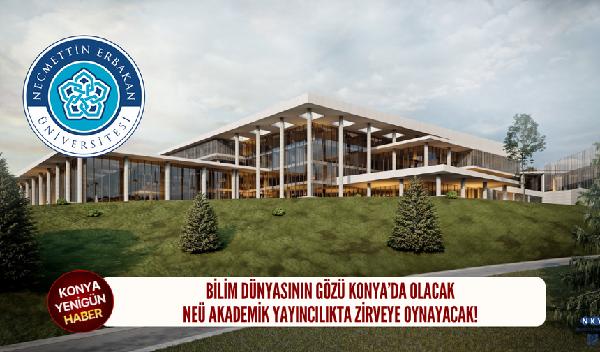 Bilim dünyasının gözü Konya’da olacak: NEÜ akademik yayıncılıkta zirveye oynayacak!