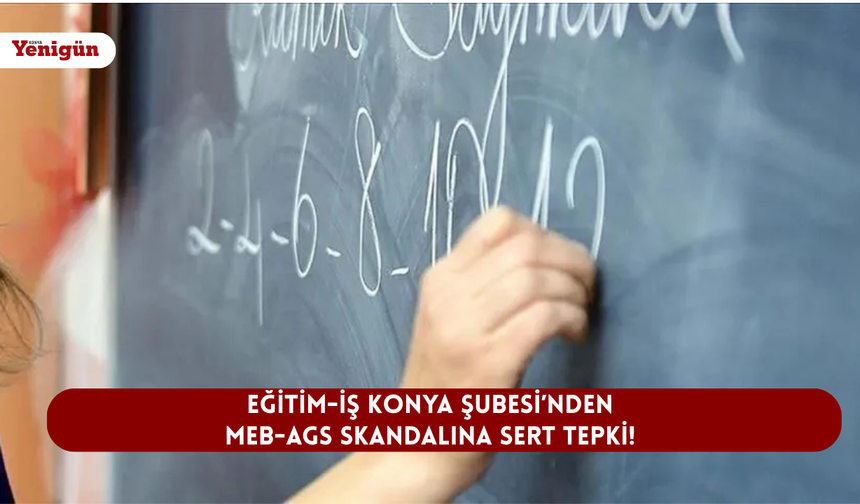 Eğitim-İş Konya Şubesi’nden MEB-AGS skandalına sert tepki!
