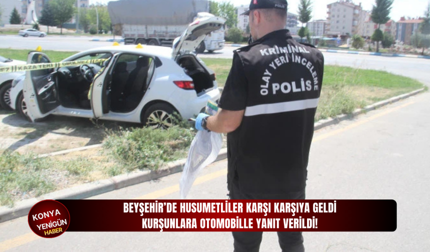 Beyşehir’de husumetliler karşı karşıya geldi kurşunlara otomobille yanıt verildi!