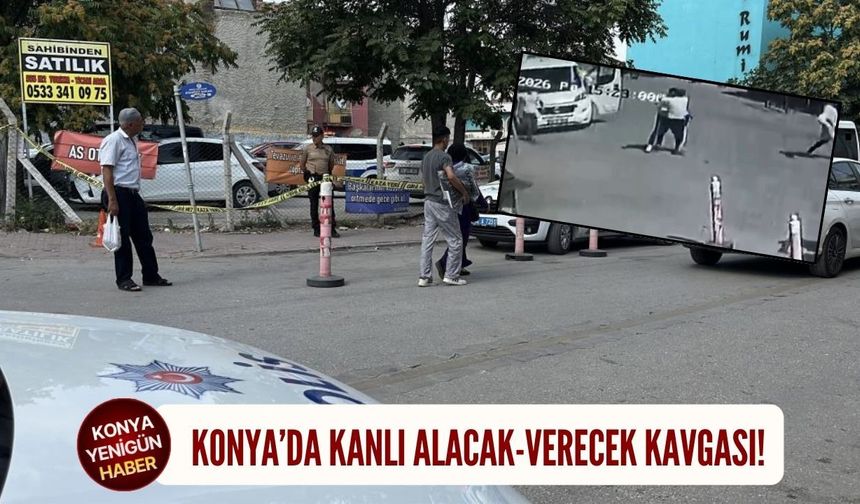 Konya’da kanlı alacak-verecek kavgası!