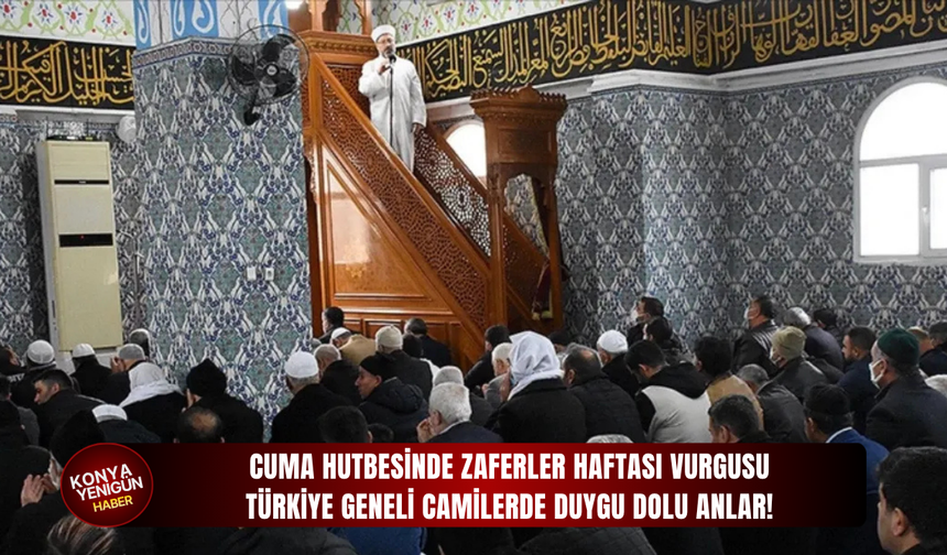 Cuma hutbesinde zaferler haftası vurgusu: Türkiye geneli camilerde duygu dolu anlar!