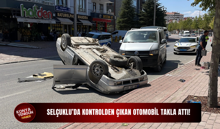 Selçuklu’da kontrolden çıkan otomobil takla attı!
