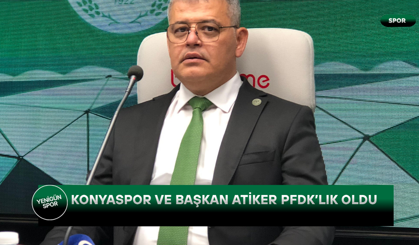 Konyaspor ve Başkan Atiker PFDK’lık oldu