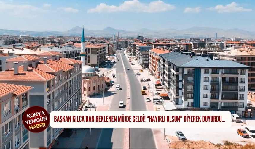 Başkan Kılca’dan beklenen müjde geldi! “Hayırlı olsun” diyerek duyurdu…