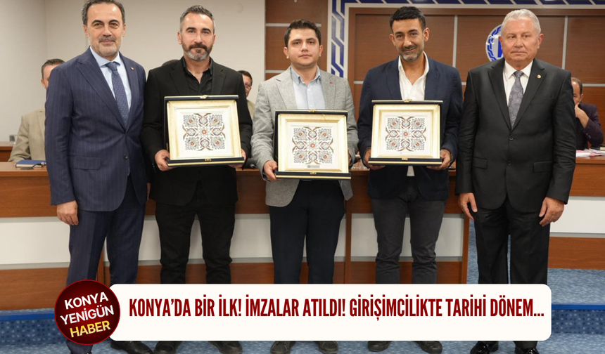 Konya’da bir ilk! İmzalar atıldı! Girişimcilikte tarihi dönem…