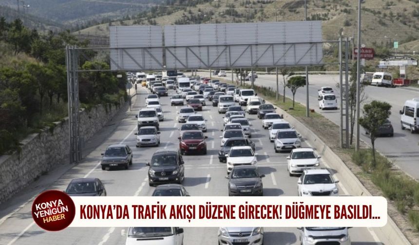 Konya'da trafik akışı düzene girecek! Düğmeye basıldı...