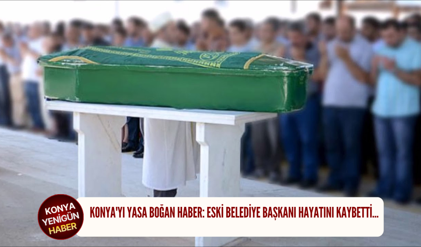 Konya'yı yasa boğan haber: Eski Belediye Başkanı hayatını kaybetti...