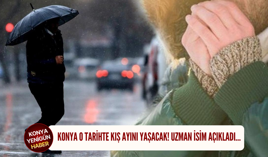 Konya o tarihte kış ayını yaşacak! Uzman isim açıkladı…
