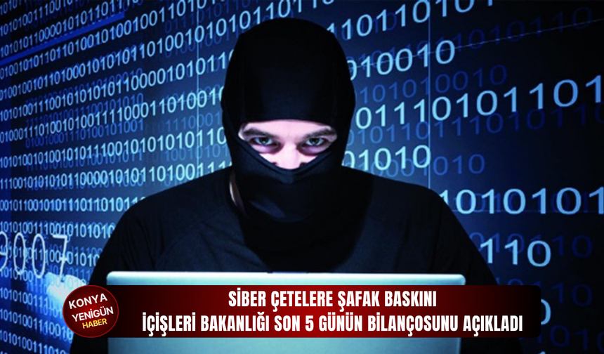 Siber çetelere şafak baskını: İçişleri Bakanlığı son 5 günün bilançosunu açıkladı