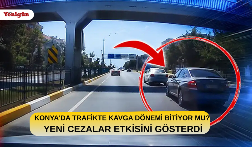 Konya'da trafikte kavga dönemi bitiyor mu? Yeni ceza etkisini gösterdi