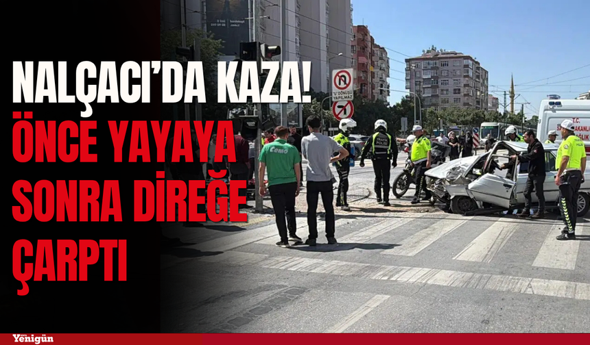 Nalçacı Caddesi'nde kaza: Önce yayaya sonra direğe çarptı