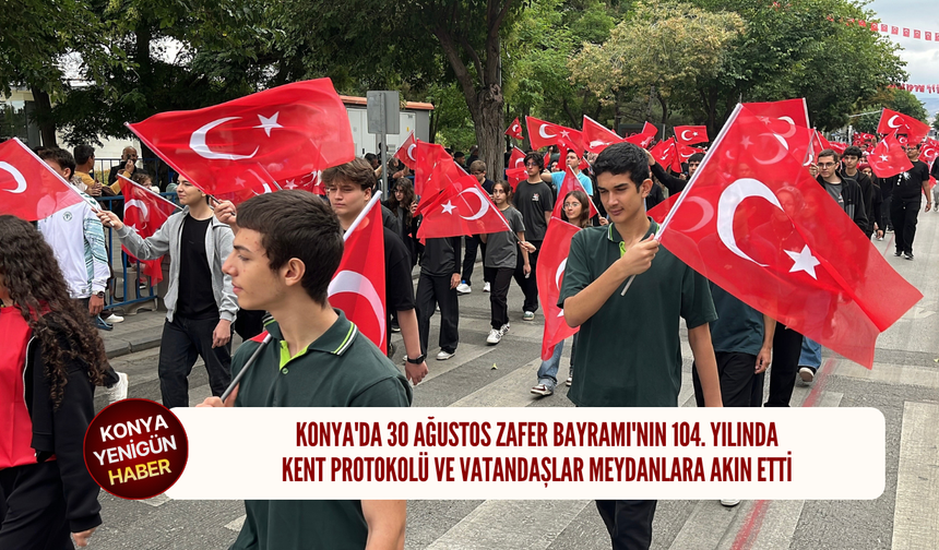 Konya'da 30 Ağustos Zafer Bayramı'nın 104. Yılında kent protokolü ve vatandaşlar meydanlara akın etti