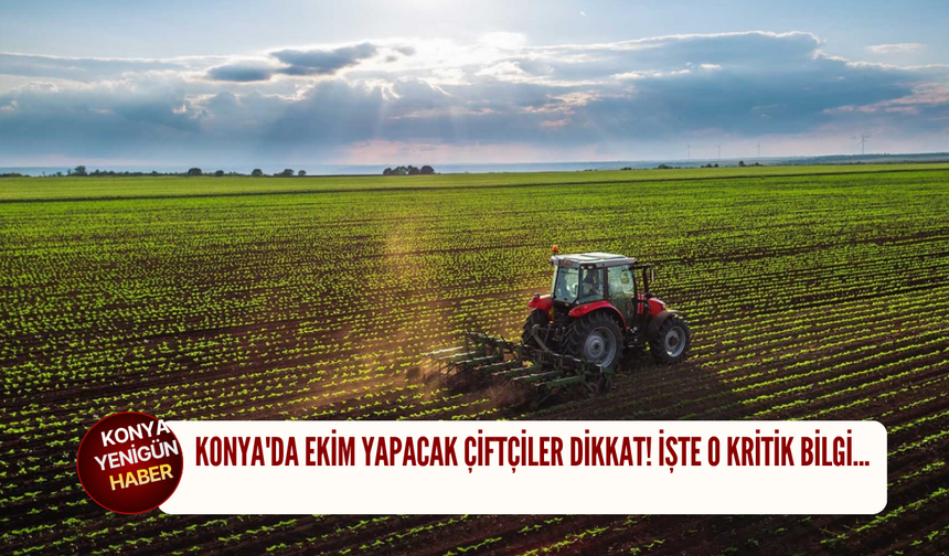 Konya'da ekim yapacak çiftçiler dikkat! İşte o kritik bilgi...