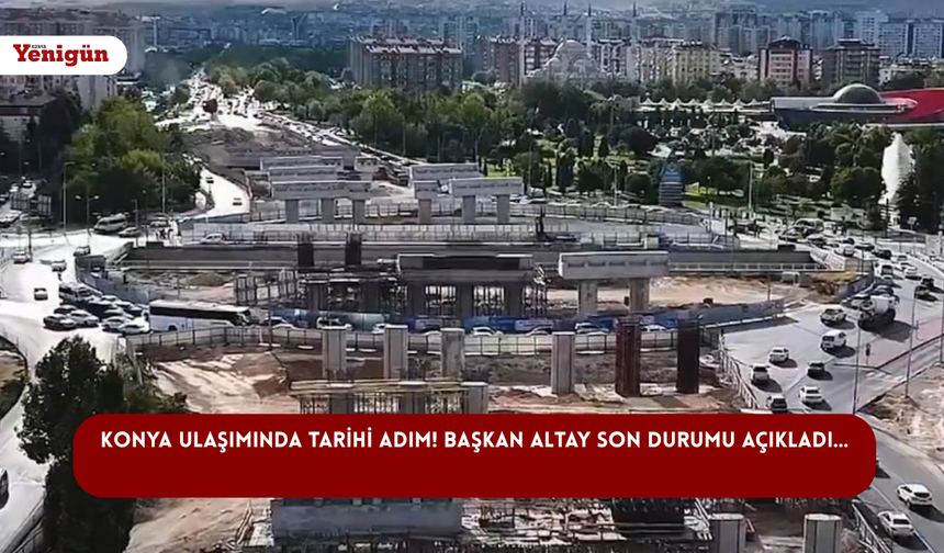 Konya ulaşımında tarihi adım! Başkan Altay son durumu açıkladı...