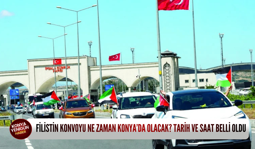 Filistin konvoyu ne zaman Konya'da olacak? Tarih ve saat belli oldu