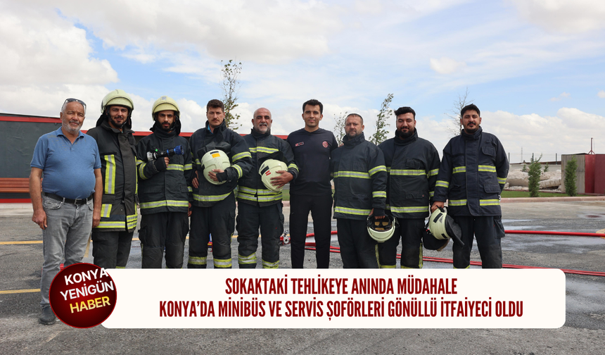 Sokaktaki tehlikeye anında müdahale: Konya’da minibüs ve servis şoförleri gönüllü itfaiyeci oldu