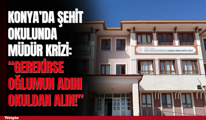 Konya’da şehit okulunda müdür krizi: “Gerekirse oğlumun adını okuldan alın!”