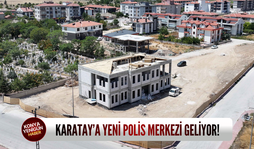 Karatay'a yeni polis merkezi geliyor