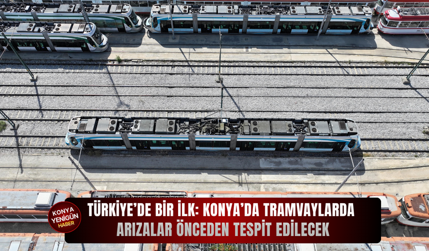 Türkiye’de bir ilk: Konya’da tramvaylarda arızalar önceden tespit edilecek