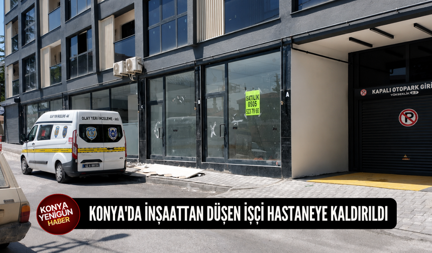Konya'da inşaattan düşen işçi hastaneye kaldırıldı