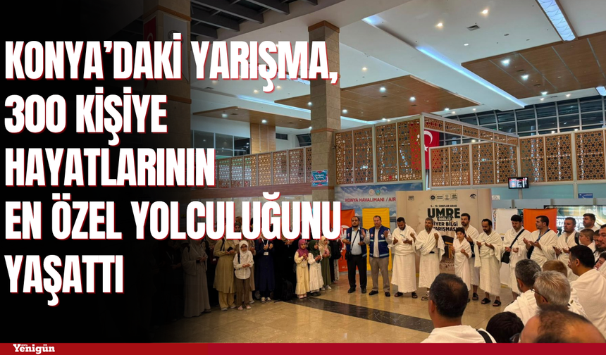 Konya’daki yarışma 300 kişiye hayatlarının en özel yolculuğunu yaşattı