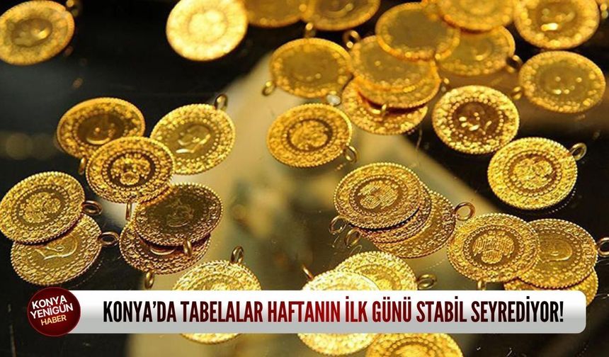 Konya’da tabelalar haftanın ilk günü stabil seyrediyor!