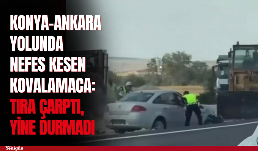 Konya-Ankara yolunda nefes kesen kovalamaca: Tıra çarptı, yine durmadı