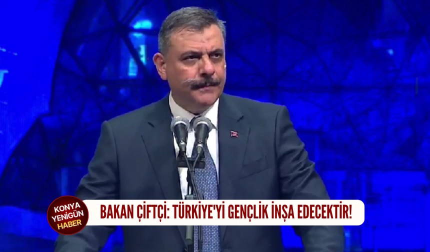 Bakan Çiftçi: Türkiye'yi gençlik inşa edecektir!