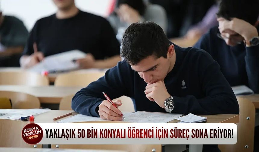 Yaklaşık 50 bin Konyalı öğrenci için süreç sona eriyor!