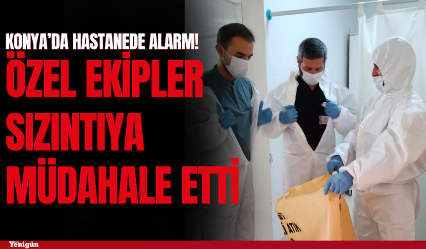 Konya’da hastanede alarm! Özel kıyafetli ekipler kimyasal sızıntıya müdahale etti