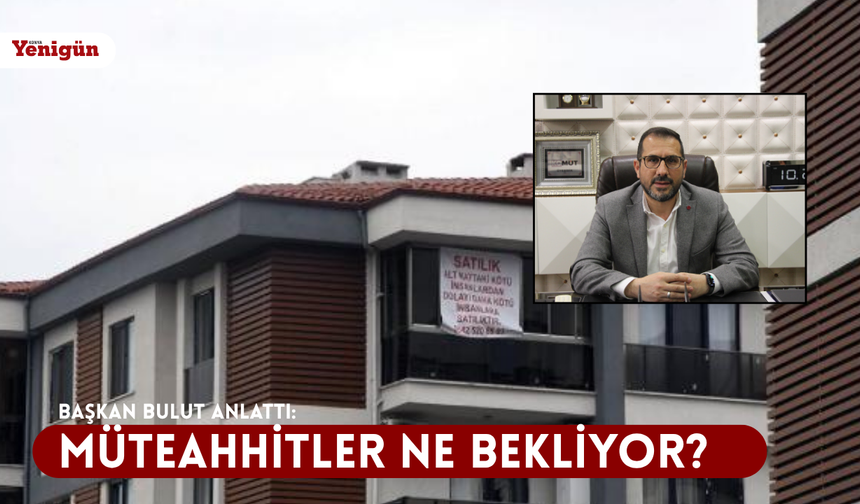Başkan Bulut anlattı: Müteahhitler ne bekliyor?