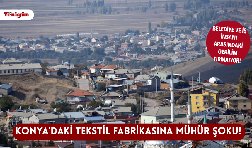 Konya’daki tekstil fabrikasına mühür şoku! Gerilim tırmanıyor