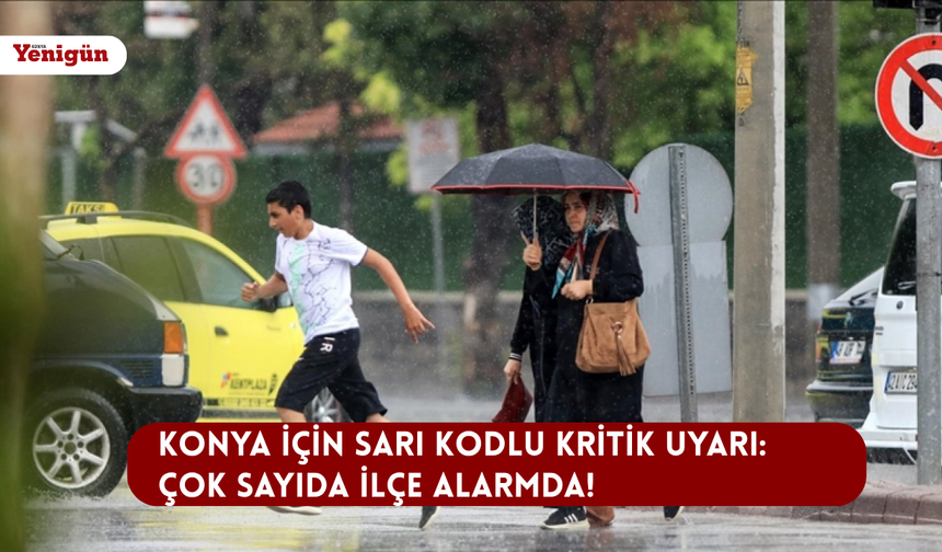 Konya için sarı kodlu kritik uyarı: Çok sayıda ilçe alarmda!