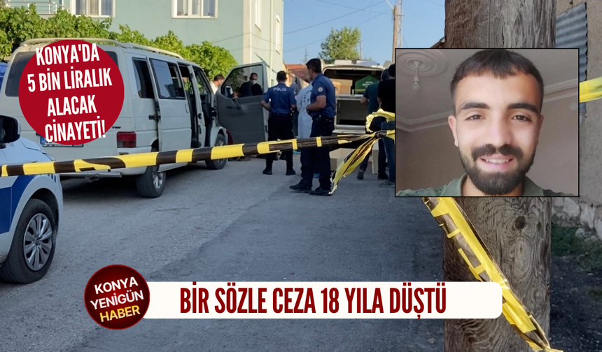 Konya'da 5 bin liralık alacak cinayetinde bir sözle ceza 18 yıla düştü