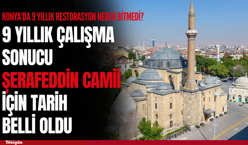 Konya'da 9 yıllık restorasyon neden bitmedi? Şerafeddin Camii için tarih verildi
